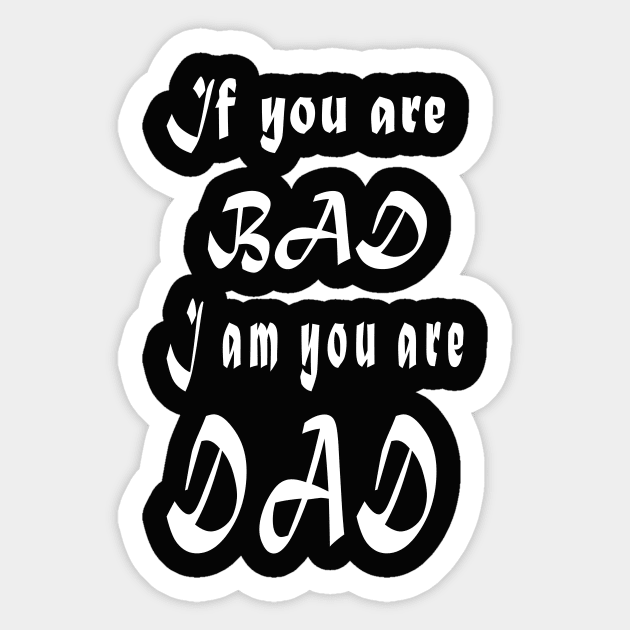 If you are bad I am your Dad Sticker by Khushidesigners